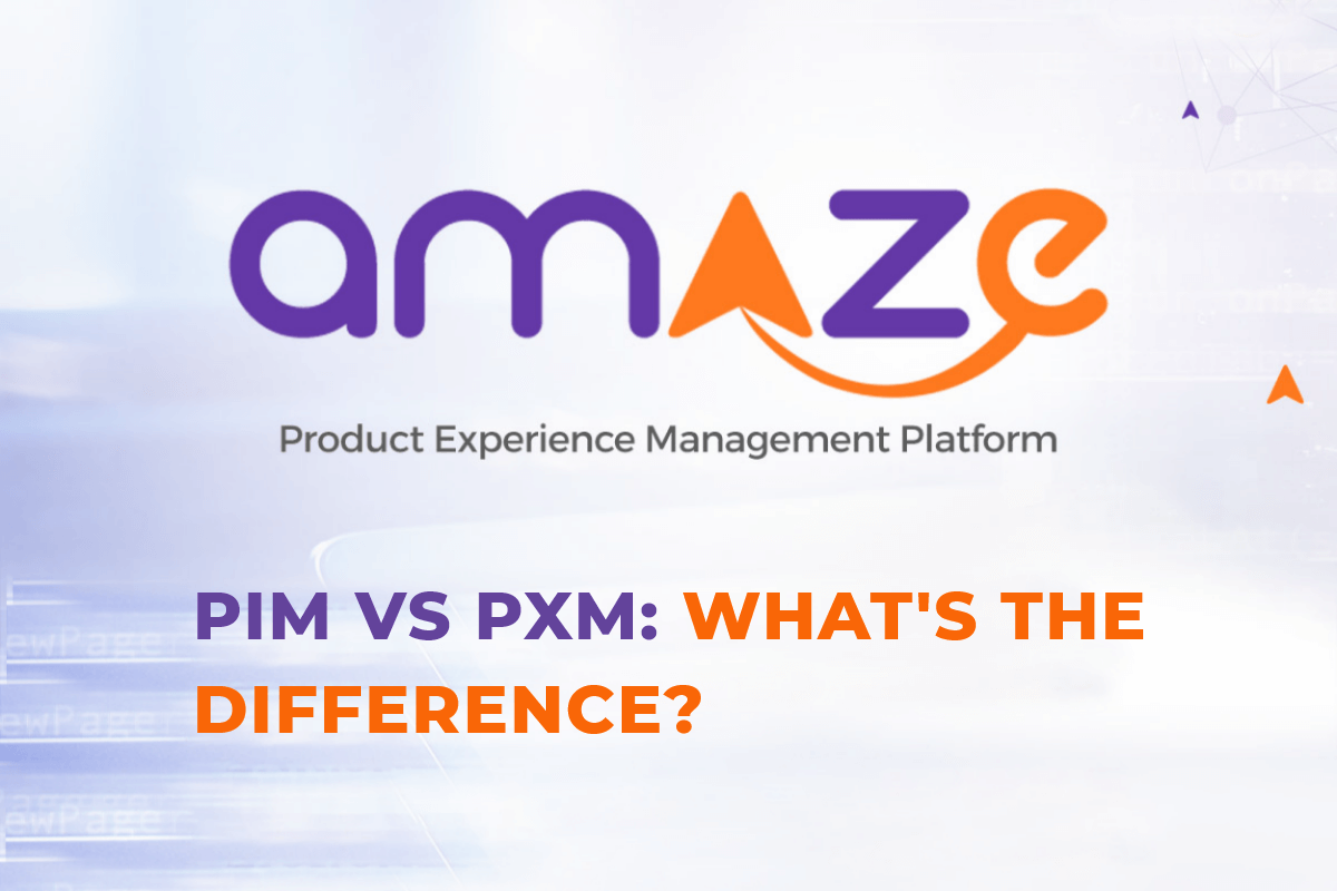 4 ways amaze pxm's PIM DAM Syndication software will accelerate time to market